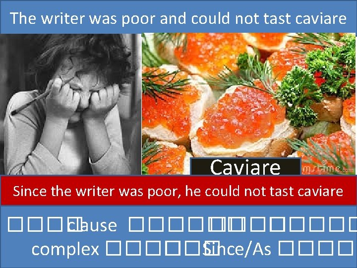 The writer was poor and could not tast caviare Caviare Since the writer was