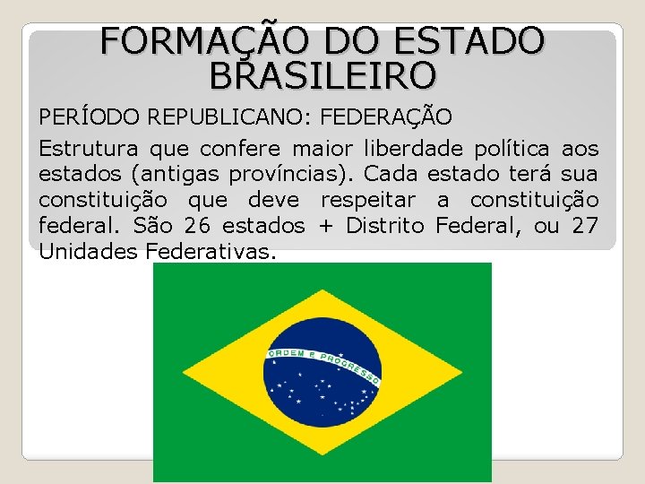 FORMAÇÃO DO ESTADO BRASILEIRO PERÍODO REPUBLICANO: FEDERAÇÃO Estrutura que confere maior liberdade política aos