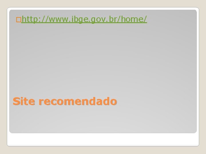 �http: //www. ibge. gov. br/home/ Site recomendado 