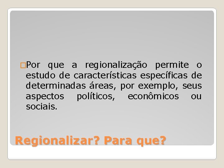 �Por que a regionalização permite o estudo de características específicas de determinadas áreas, por