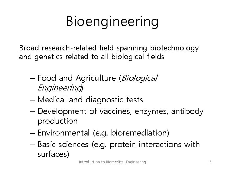 Bioengineering Broad research-related field spanning biotechnology and genetics related to all biological fields –