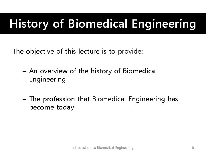 History of Biomedical Engineering The objective of this lecture is to provide: – An