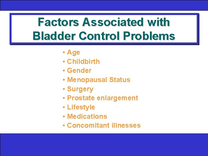 Factors Associated with Bladder Control Problems • Age • Childbirth • Gender • Menopausal