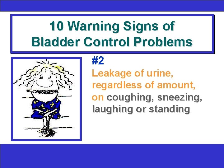 10 Warning Signs of Bladder Control Problems #2 Leakage of urine, regardless of amount,