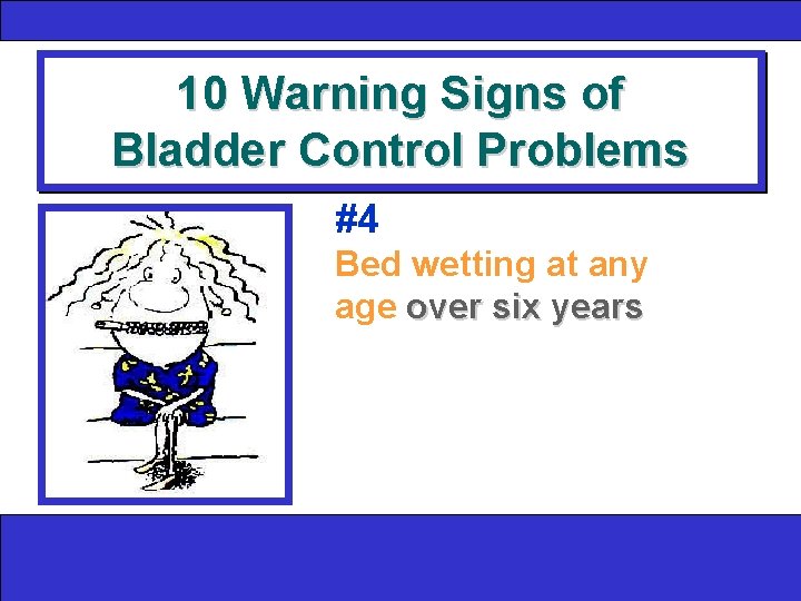 10 Warning Signs of Bladder Control Problems #4 Bed wetting at any age over