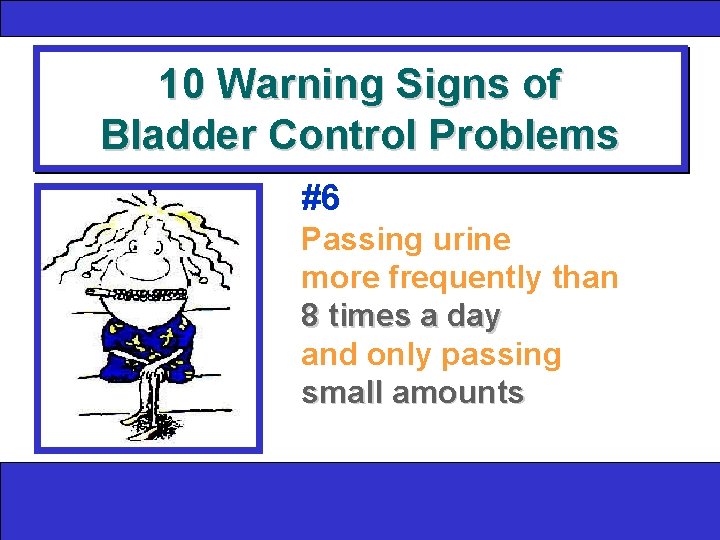 10 Warning Signs of Bladder Control Problems #6 Passing urine more frequently than 8