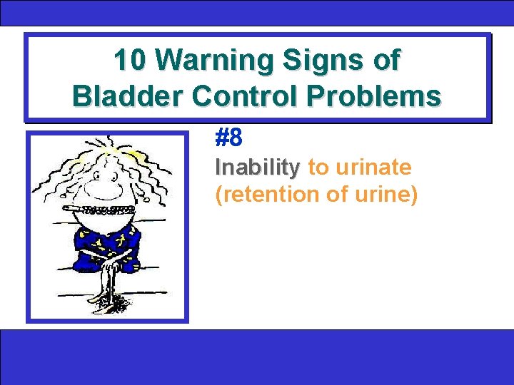 10 Warning Signs of Bladder Control Problems #8 Inability to urinate (retention of urine)
