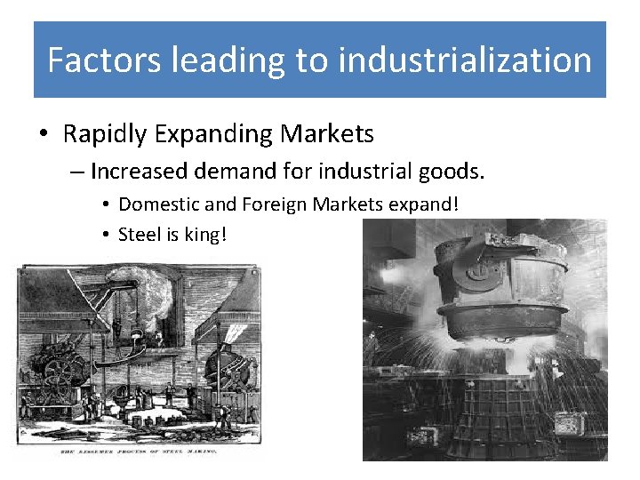 Factors leading to industrialization • Rapidly Expanding Markets – Increased demand for industrial goods.