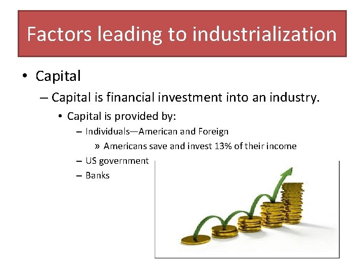 Factors leading to industrialization • Capital – Capital is financial investment into an industry.
