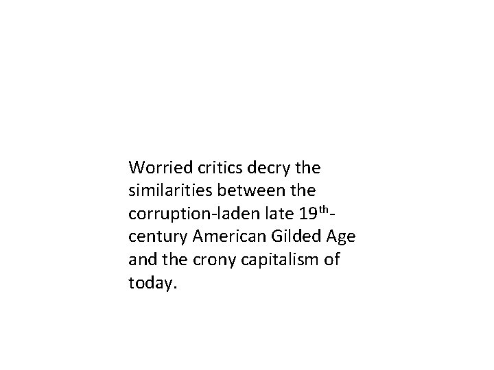 Worried critics decry the similarities between the corruption-laden late 19 thcentury American Gilded Age