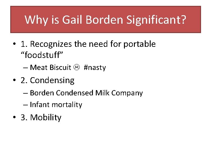 Why is Gail Borden Significant? • 1. Recognizes the need for portable “foodstuff” –