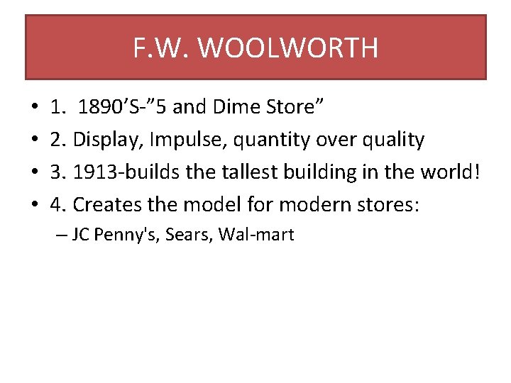 F. W. WOOLWORTH • • 1. 1890’S-” 5 and Dime Store” 2. Display, Impulse,