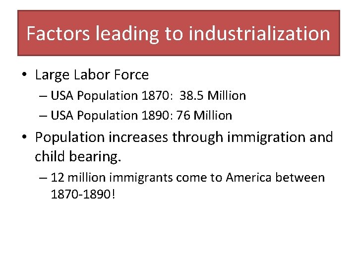 Factors leading to industrialization • Large Labor Force – USA Population 1870: 38. 5