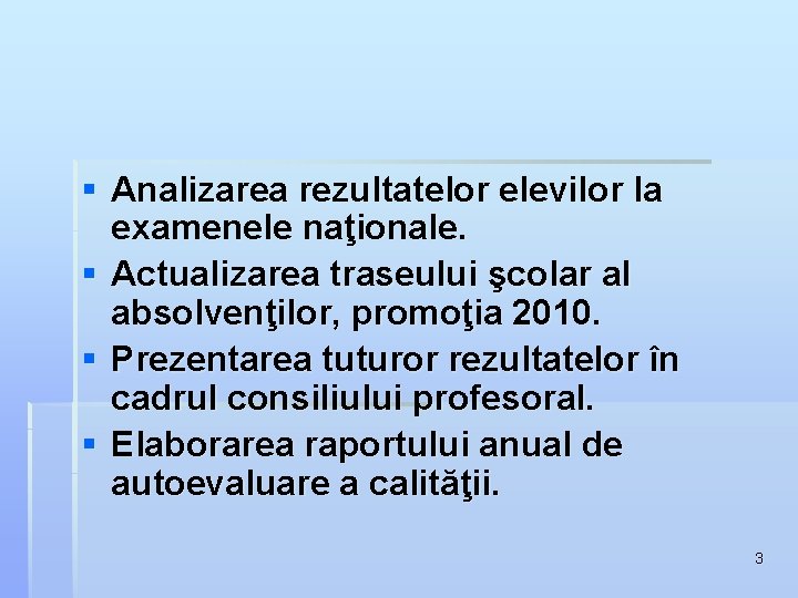 § Analizarea rezultatelor elevilor la examenele naţionale. § Actualizarea traseului şcolar al absolvenţilor, promoţia § Analizarea rezultatelor elevilor la examenele naţionale. § Actualizarea traseului şcolar al absolvenţilor, promoţia
