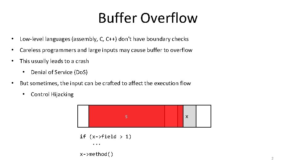 Buffer Overflow • Low-level languages (assembly, C, C++) don't have boundary checks • Careless