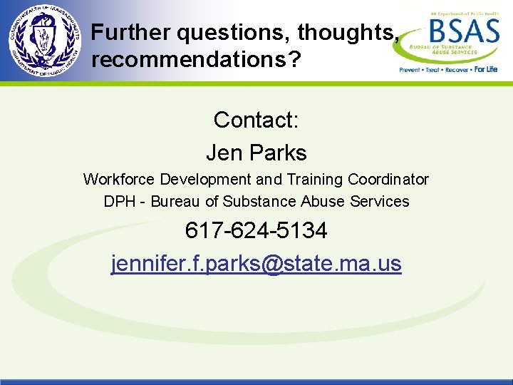 Further questions, thoughts, recommendations? Contact: Jen Parks Workforce Development and Training Coordinator DPH -