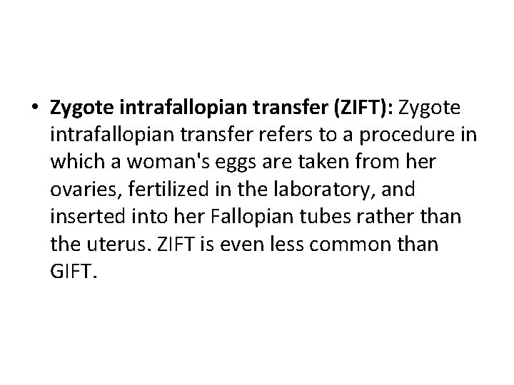 • Zygote intrafallopian transfer (ZIFT): Zygote intrafallopian transfer refers to a procedure in • Zygote intrafallopian transfer (ZIFT): Zygote intrafallopian transfer refers to a procedure in