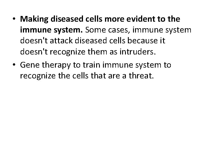 • Making diseased cells more evident to the immune system. Some cases, immune • Making diseased cells more evident to the immune system. Some cases, immune