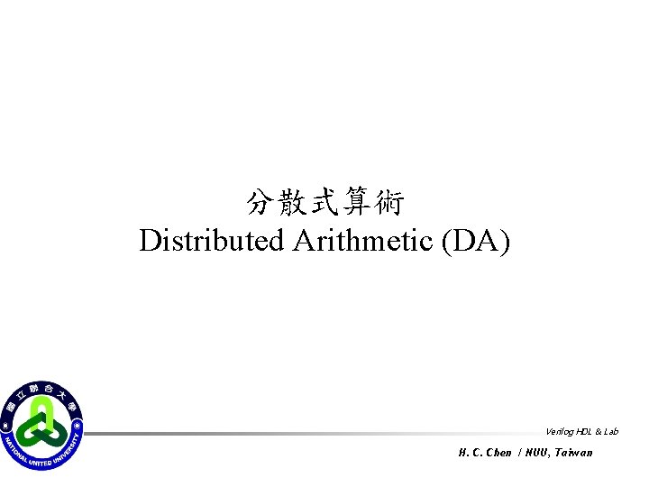 分散式算術 Distributed Arithmetic (DA) Verilog HDL & Lab H. C. Chen / NUU, Taiwan