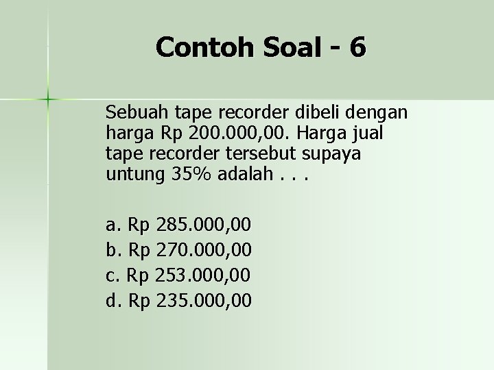 Contoh Soal - 6 Sebuah tape recorder dibeli dengan harga Rp 200. 000, 00.