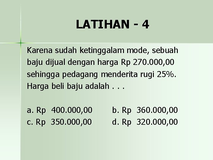 LATIHAN - 4 Karena sudah ketinggalam mode, sebuah baju dijual dengan harga Rp 270.