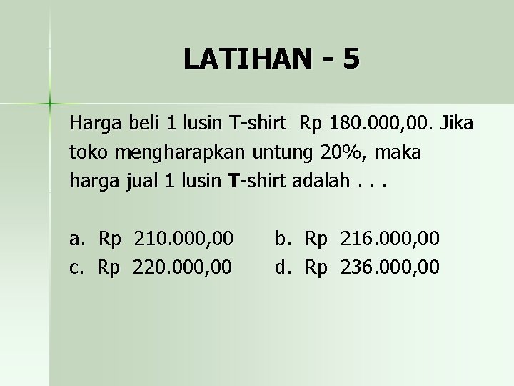 LATIHAN - 5 Harga beli 1 lusin T-shirt Rp 180. 000, 00. Jika toko