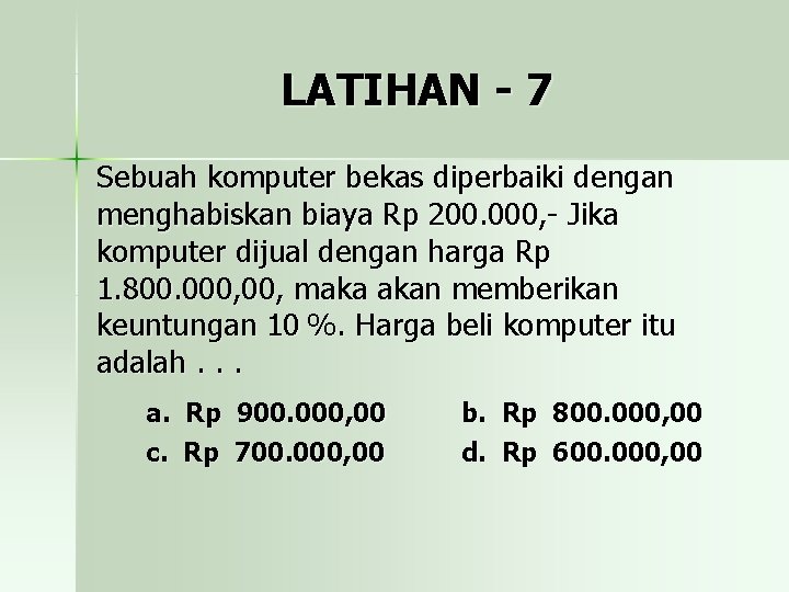 LATIHAN - 7 Sebuah komputer bekas diperbaiki dengan menghabiskan biaya Rp 200. 000, -