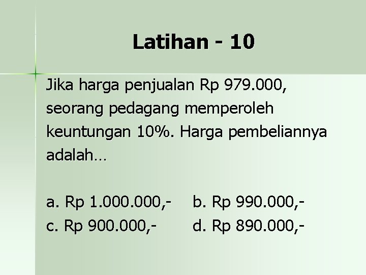 Latihan - 10 Jika harga penjualan Rp 979. 000, seorang pedagang memperoleh keuntungan 10%.