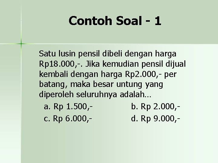 Contoh Soal - 1 Satu lusin pensil dibeli dengan harga Rp 18. 000, -.