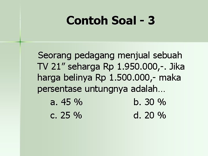 Contoh Soal - 3 Seorang pedagang menjual sebuah TV 21” seharga Rp 1. 950.