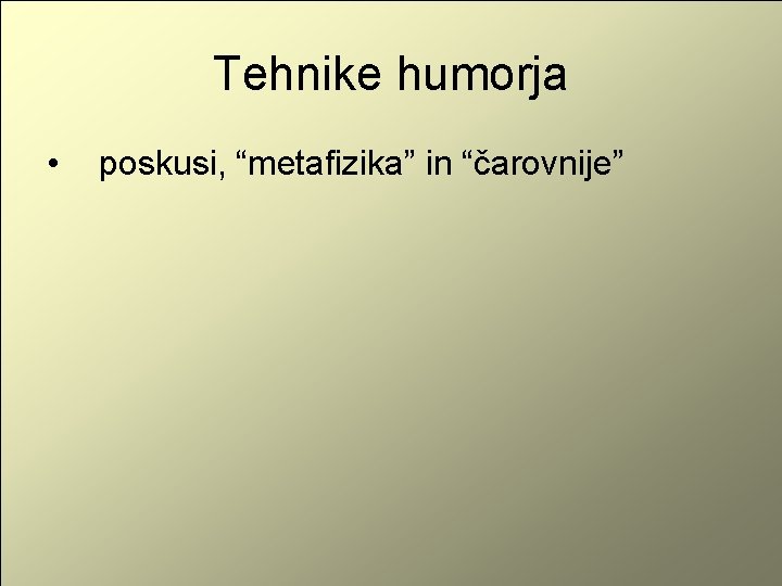 Tehnike humorja • poskusi, “metafizika” in “čarovnije” 