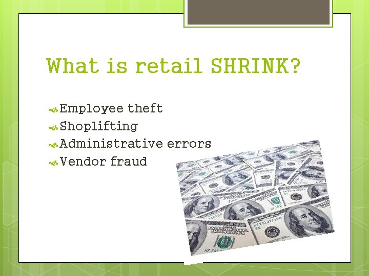 What is retail SHRINK? Employee theft Shoplifting Administrative errors Vendor fraud 