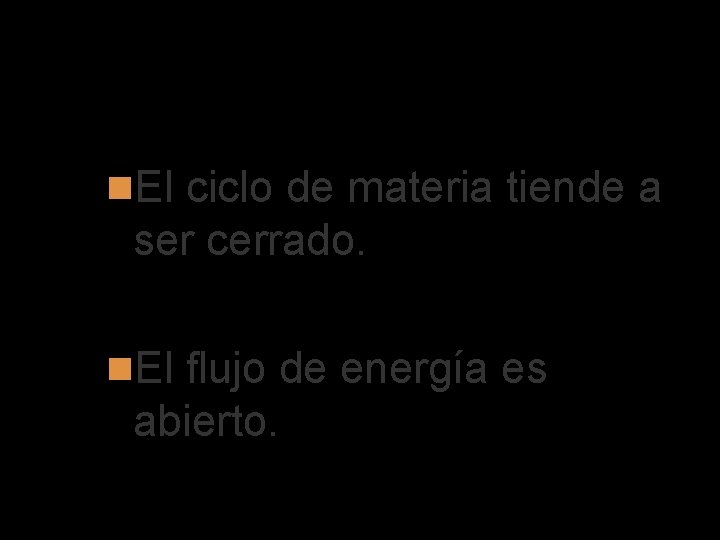 Ciclo de materia y flujo de energía El ciclo de materia tiende a ser