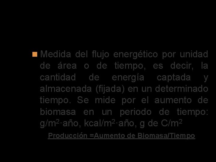 PRODUCCIÓN DE UN ECOSISTEMA Medida del flujo energético por unidad de área o de