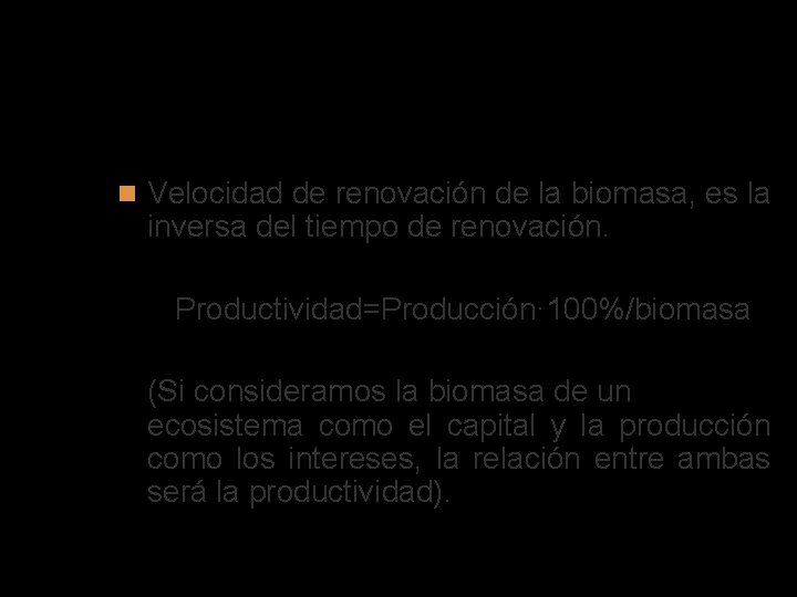 PRODUCTIVIDAD Velocidad de renovación de la biomasa, es la inversa del tiempo de renovación.