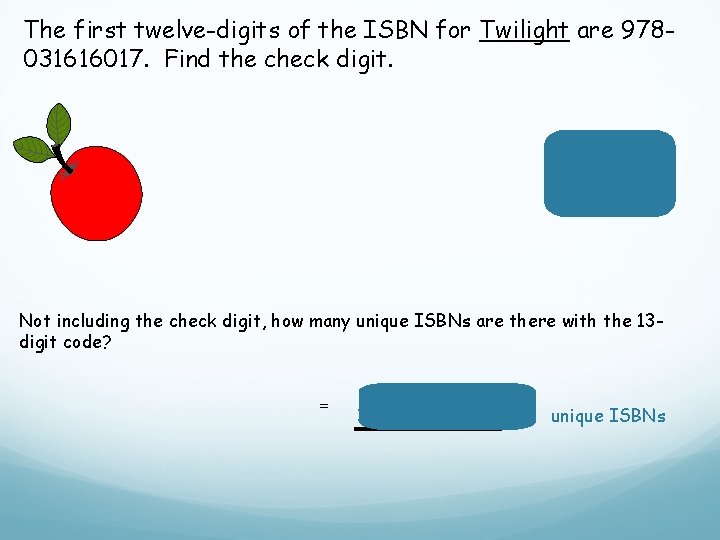 The first twelve-digits of the ISBN for Twilight are 978031616017. Find the check digit. The first twelve-digits of the ISBN for Twilight are 978031616017. Find the check digit.
