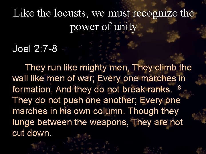 Like the locusts, we must recognize the power of unity Joel 2: 7 -8