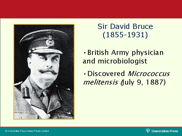 Sir David Bruce (1855 -1931) • British Army physician and microbiologist • Discovered Micrococcus