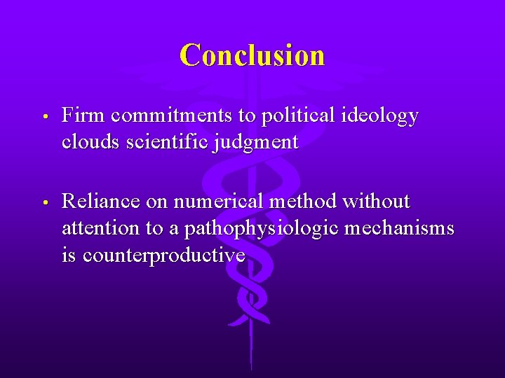 Conclusion • Firm commitments to political ideology clouds scientific judgment • Reliance on numerical