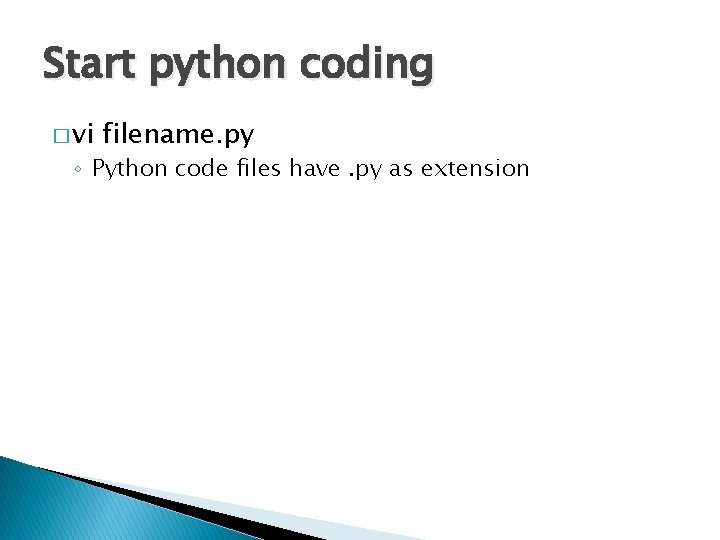 Start python coding � vi filename. py ◦ Python code files have. py as Start python coding � vi filename. py ◦ Python code files have. py as