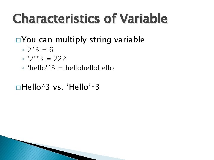 Characteristics of Variable � You can multiply string variable ◦ 2*3 = 6 ◦ Characteristics of Variable � You can multiply string variable ◦ 2*3 = 6 ◦