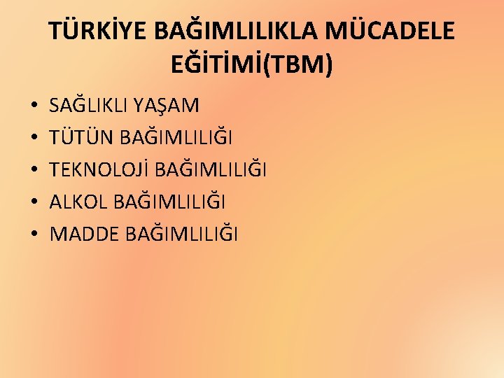 TÜRKİYE BAĞIMLILIKLA MÜCADELE EĞİTİMİ(TBM) • • • SAĞLIKLI YAŞAM TÜTÜN BAĞIMLILIĞI TEKNOLOJİ BAĞIMLILIĞI ALKOL