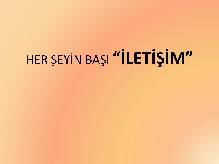 HER ŞEYİN BAŞI “İLETİŞİM” 