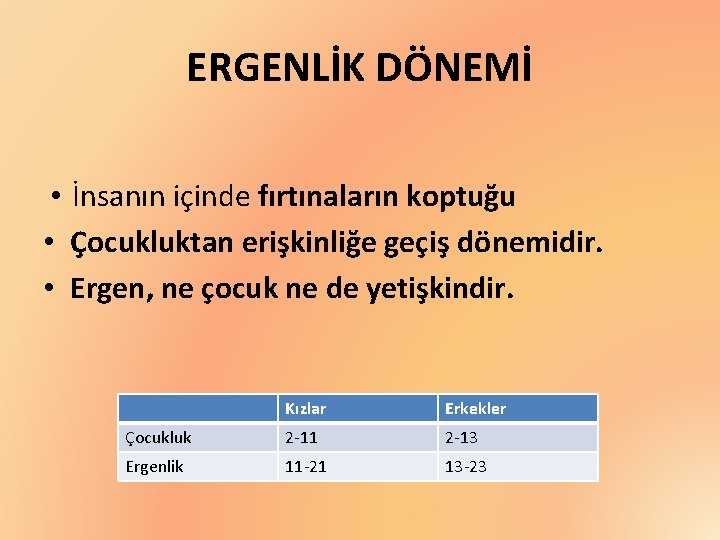 ERGENLİK DÖNEMİ • İnsanın içinde fırtınaların koptuğu • Çocukluktan erişkinliğe geçiş dönemidir. • Ergen,