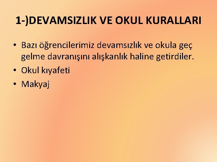 1 -)DEVAMSIZLIK VE OKUL KURALLARI • Bazı öğrencilerimiz devamsızlık ve okula geç gelme davranışını