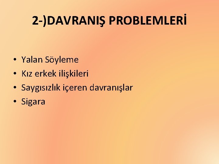 2 -)DAVRANIŞ PROBLEMLERİ • • Yalan Söyleme Kız erkek ilişkileri Saygısızlık içeren davranışlar Sigara