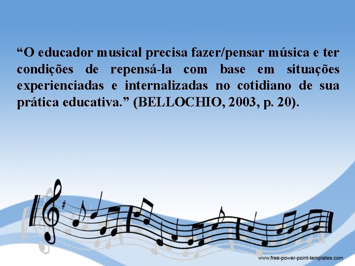  “O educador musical precisa fazer/pensar música e ter condições de repensá-la com base