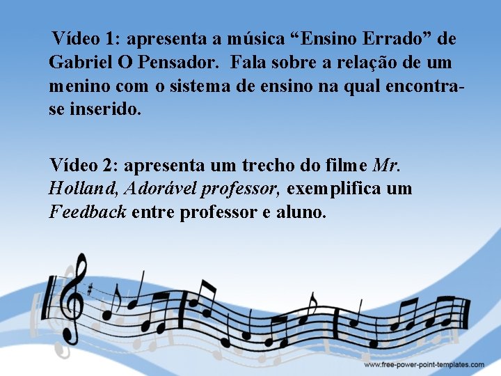  Vídeo 1: apresenta a música “Ensino Errado” de Gabriel O Pensador. Fala sobre