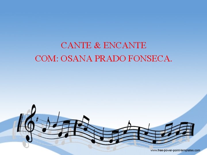 CANTE & ENCANTE COM: OSANA PRADO FONSECA. 