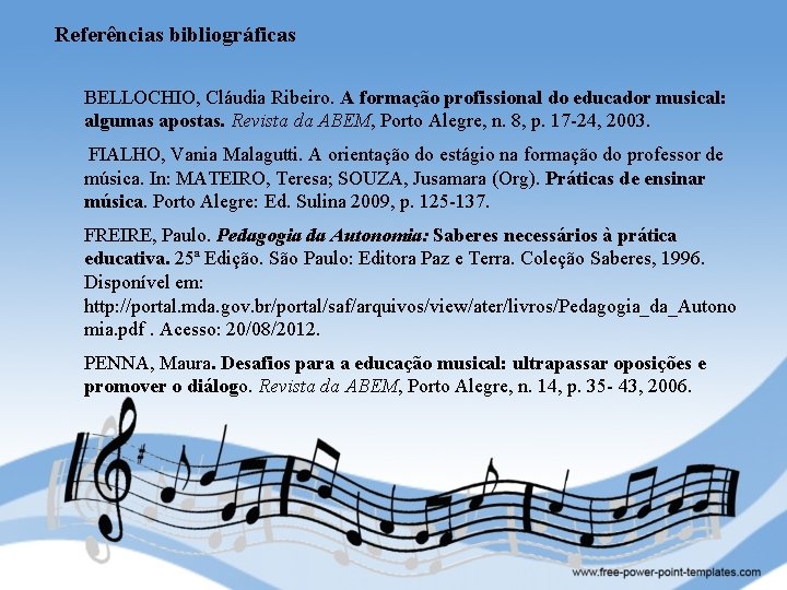 Referências bibliográficas BELLOCHIO, Cláudia Ribeiro. A formação profissional do educador musical: algumas apostas. Revista